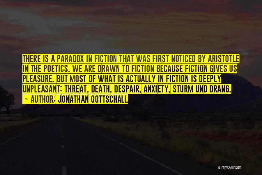 Jonathan Gottschall Quotes: There Is A Paradox In Fiction That Was First Noticed By Aristotle In The Poetics. We Are Drawn To Fiction