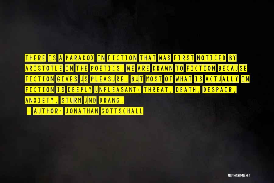 Jonathan Gottschall Quotes: There Is A Paradox In Fiction That Was First Noticed By Aristotle In The Poetics. We Are Drawn To Fiction