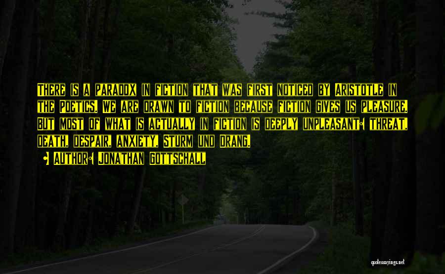 Jonathan Gottschall Quotes: There Is A Paradox In Fiction That Was First Noticed By Aristotle In The Poetics. We Are Drawn To Fiction