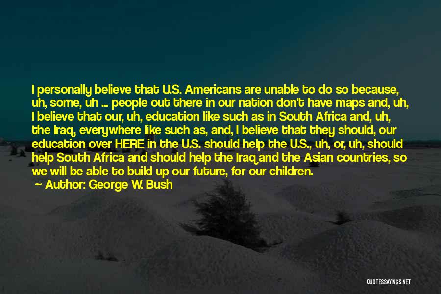 George W. Bush Quotes: I Personally Believe That U.s. Americans Are Unable To Do So Because, Uh, Some, Uh ... People Out There In