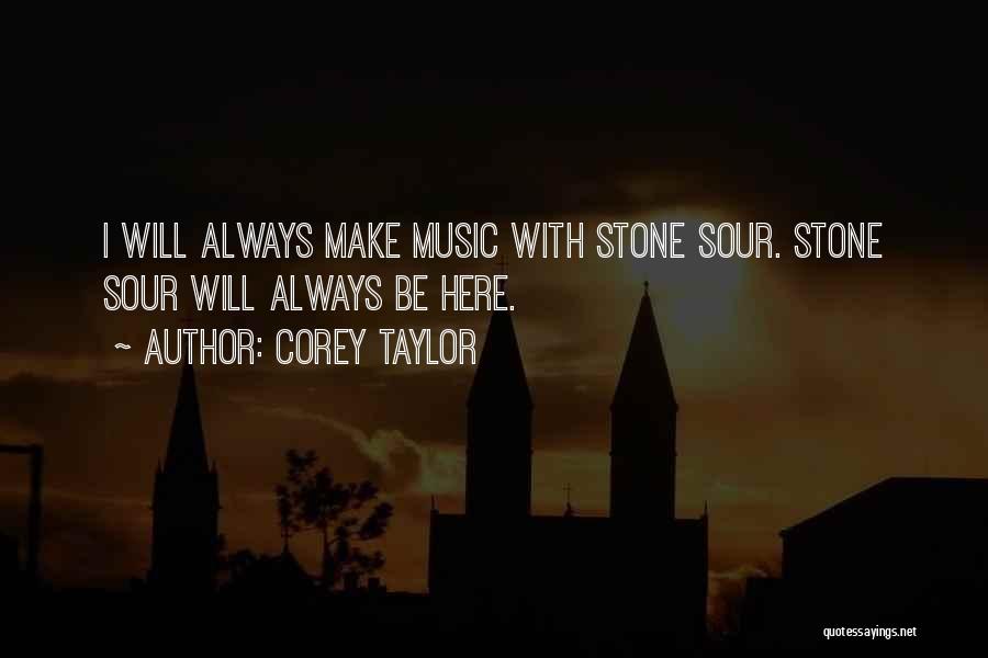 Corey Taylor Quotes: I Will Always Make Music With Stone Sour. Stone Sour Will Always Be Here.