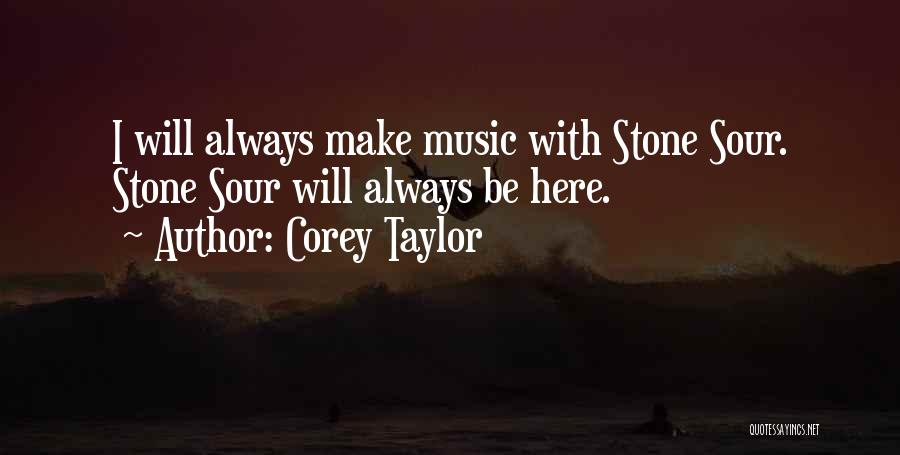 Corey Taylor Quotes: I Will Always Make Music With Stone Sour. Stone Sour Will Always Be Here.