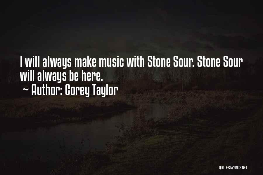 Corey Taylor Quotes: I Will Always Make Music With Stone Sour. Stone Sour Will Always Be Here.