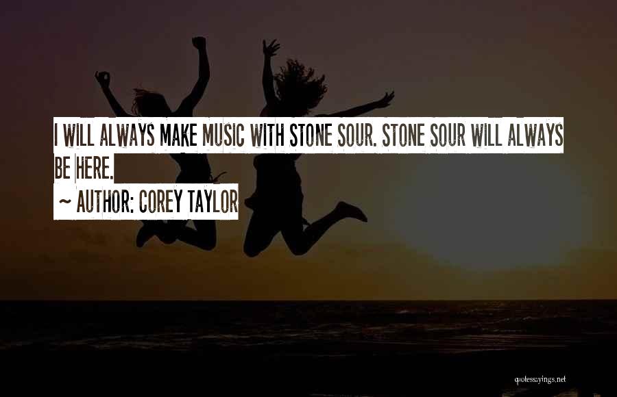 Corey Taylor Quotes: I Will Always Make Music With Stone Sour. Stone Sour Will Always Be Here.
