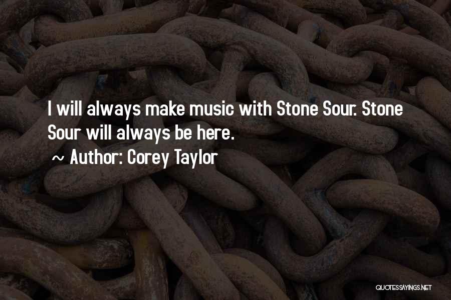 Corey Taylor Quotes: I Will Always Make Music With Stone Sour. Stone Sour Will Always Be Here.