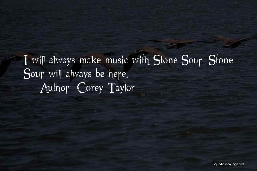 Corey Taylor Quotes: I Will Always Make Music With Stone Sour. Stone Sour Will Always Be Here.
