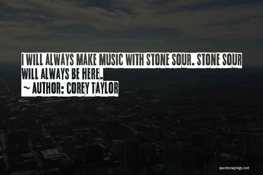 Corey Taylor Quotes: I Will Always Make Music With Stone Sour. Stone Sour Will Always Be Here.