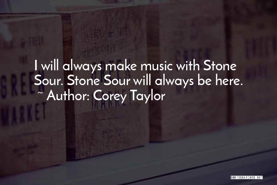 Corey Taylor Quotes: I Will Always Make Music With Stone Sour. Stone Sour Will Always Be Here.