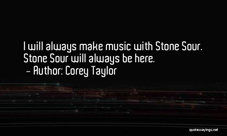 Corey Taylor Quotes: I Will Always Make Music With Stone Sour. Stone Sour Will Always Be Here.