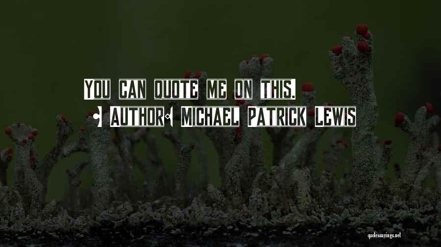 Michael Patrick Lewis Quotes: You Can Quote Me On This.