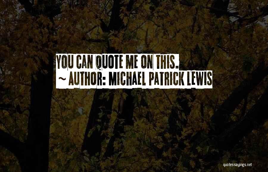 Michael Patrick Lewis Quotes: You Can Quote Me On This.