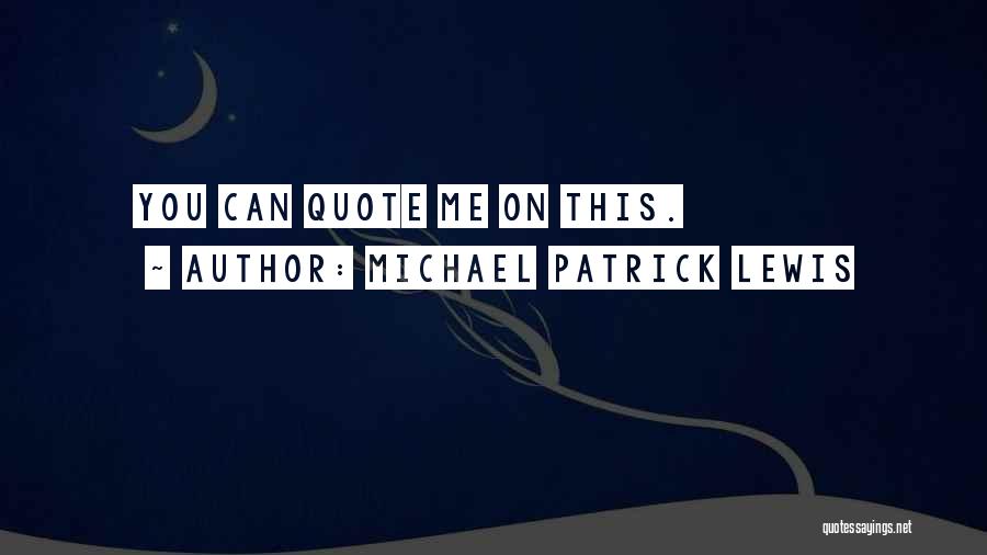 Michael Patrick Lewis Quotes: You Can Quote Me On This.