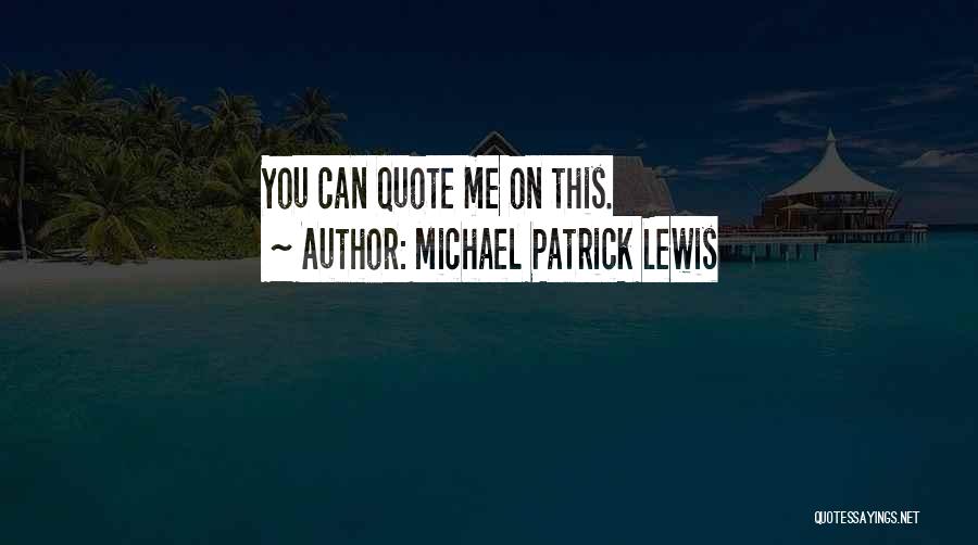Michael Patrick Lewis Quotes: You Can Quote Me On This.