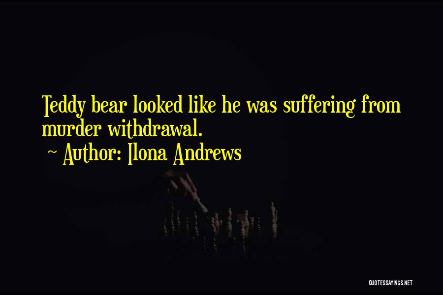 Ilona Andrews Quotes: Teddy Bear Looked Like He Was Suffering From Murder Withdrawal.