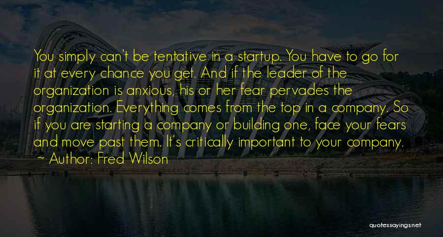 Fred Wilson Quotes: You Simply Can't Be Tentative In A Startup. You Have To Go For It At Every Chance You Get. And