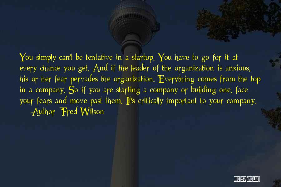 Fred Wilson Quotes: You Simply Can't Be Tentative In A Startup. You Have To Go For It At Every Chance You Get. And