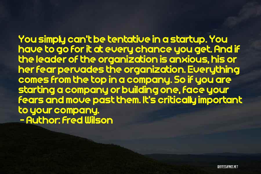 Fred Wilson Quotes: You Simply Can't Be Tentative In A Startup. You Have To Go For It At Every Chance You Get. And