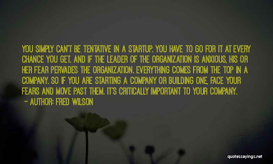 Fred Wilson Quotes: You Simply Can't Be Tentative In A Startup. You Have To Go For It At Every Chance You Get. And