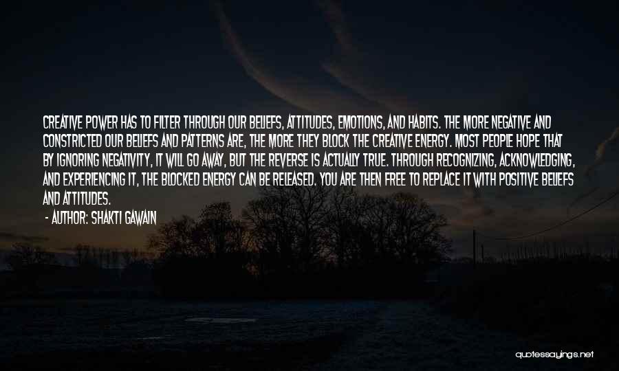 Shakti Gawain Quotes: Creative Power Has To Filter Through Our Beliefs, Attitudes, Emotions, And Habits. The More Negative And Constricted Our Beliefs And