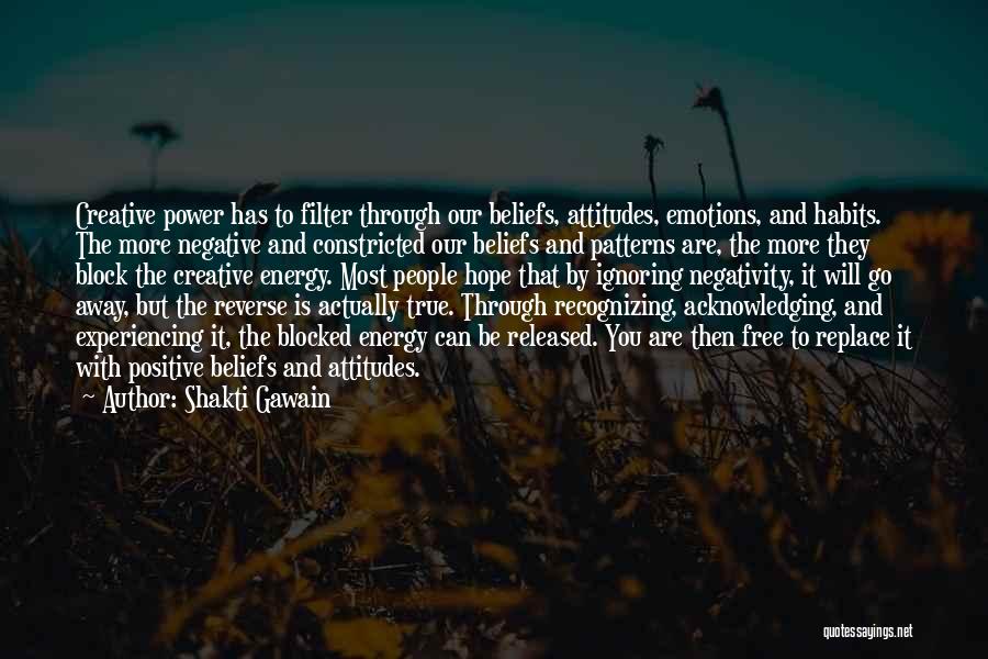 Shakti Gawain Quotes: Creative Power Has To Filter Through Our Beliefs, Attitudes, Emotions, And Habits. The More Negative And Constricted Our Beliefs And