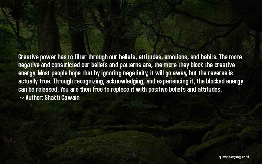 Shakti Gawain Quotes: Creative Power Has To Filter Through Our Beliefs, Attitudes, Emotions, And Habits. The More Negative And Constricted Our Beliefs And
