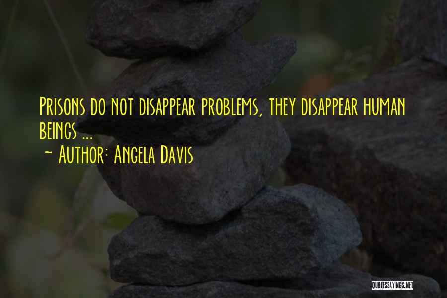 Angela Davis Quotes: Prisons Do Not Disappear Problems, They Disappear Human Beings ...