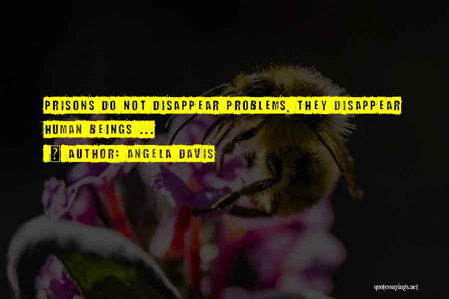 Angela Davis Quotes: Prisons Do Not Disappear Problems, They Disappear Human Beings ...