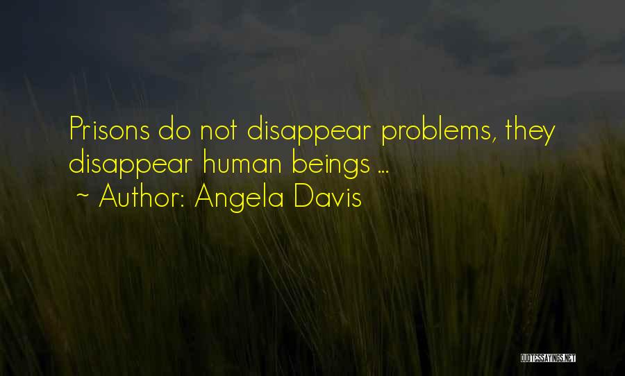 Angela Davis Quotes: Prisons Do Not Disappear Problems, They Disappear Human Beings ...