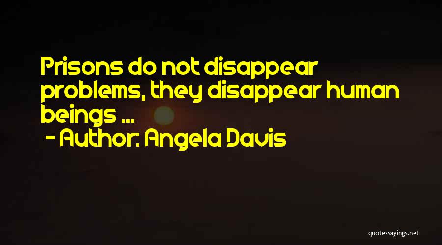 Angela Davis Quotes: Prisons Do Not Disappear Problems, They Disappear Human Beings ...