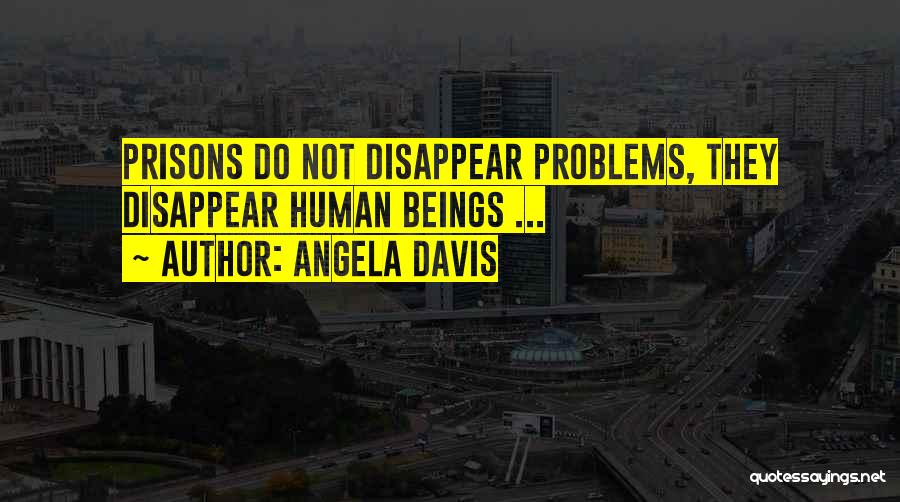 Angela Davis Quotes: Prisons Do Not Disappear Problems, They Disappear Human Beings ...