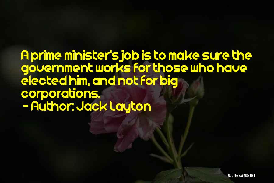 Jack Layton Quotes: A Prime Minister's Job Is To Make Sure The Government Works For Those Who Have Elected Him, And Not For