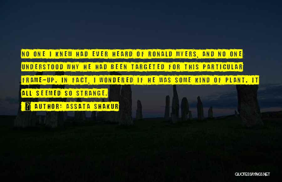 Assata Shakur Quotes: No One I Knew Had Ever Heard Of Ronald Myers, And No One Understood Why He Had Been Targeted For