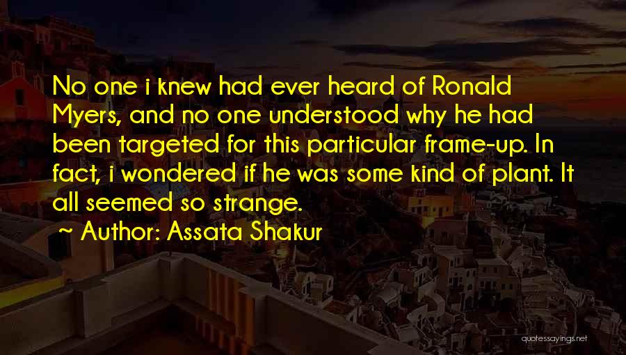 Assata Shakur Quotes: No One I Knew Had Ever Heard Of Ronald Myers, And No One Understood Why He Had Been Targeted For