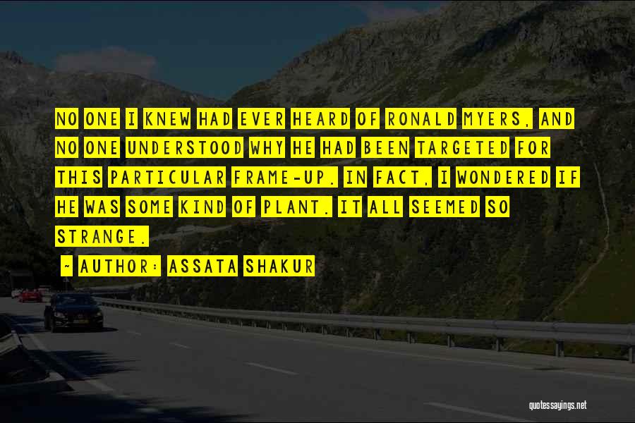 Assata Shakur Quotes: No One I Knew Had Ever Heard Of Ronald Myers, And No One Understood Why He Had Been Targeted For