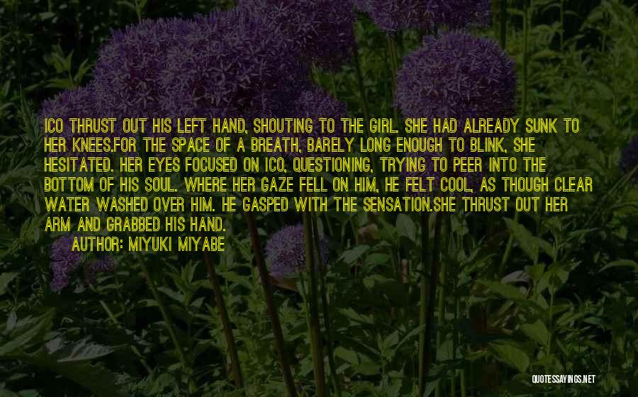Miyuki Miyabe Quotes: Ico Thrust Out His Left Hand, Shouting To The Girl. She Had Already Sunk To Her Knees.for The Space Of
