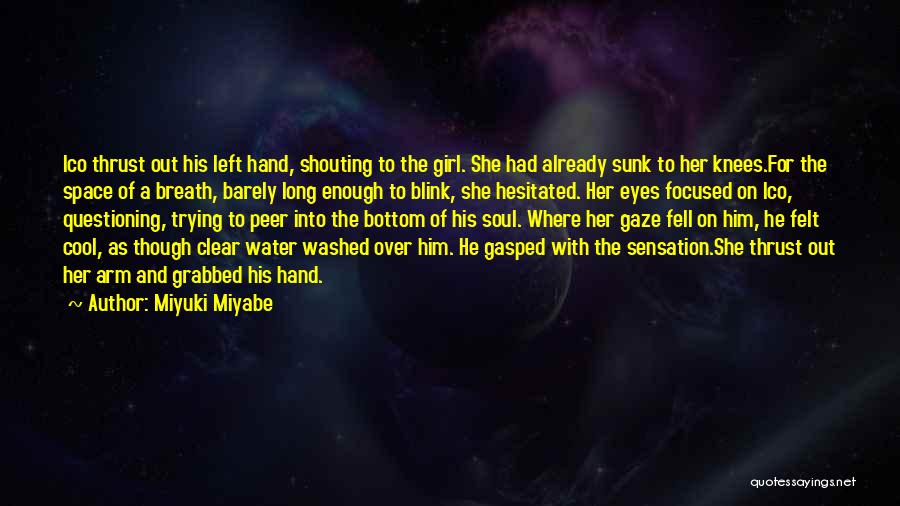 Miyuki Miyabe Quotes: Ico Thrust Out His Left Hand, Shouting To The Girl. She Had Already Sunk To Her Knees.for The Space Of