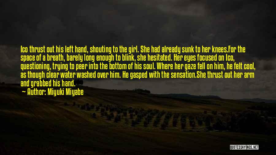 Miyuki Miyabe Quotes: Ico Thrust Out His Left Hand, Shouting To The Girl. She Had Already Sunk To Her Knees.for The Space Of