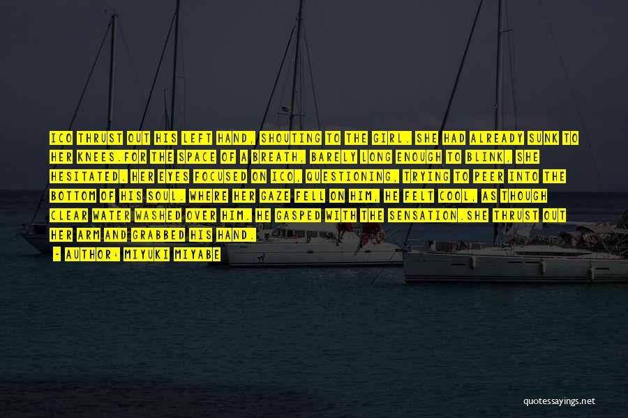 Miyuki Miyabe Quotes: Ico Thrust Out His Left Hand, Shouting To The Girl. She Had Already Sunk To Her Knees.for The Space Of