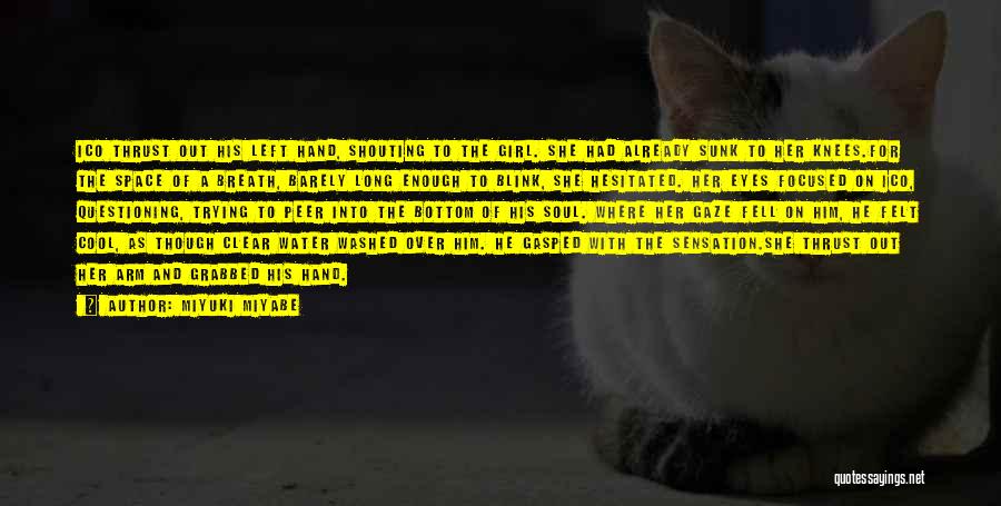 Miyuki Miyabe Quotes: Ico Thrust Out His Left Hand, Shouting To The Girl. She Had Already Sunk To Her Knees.for The Space Of
