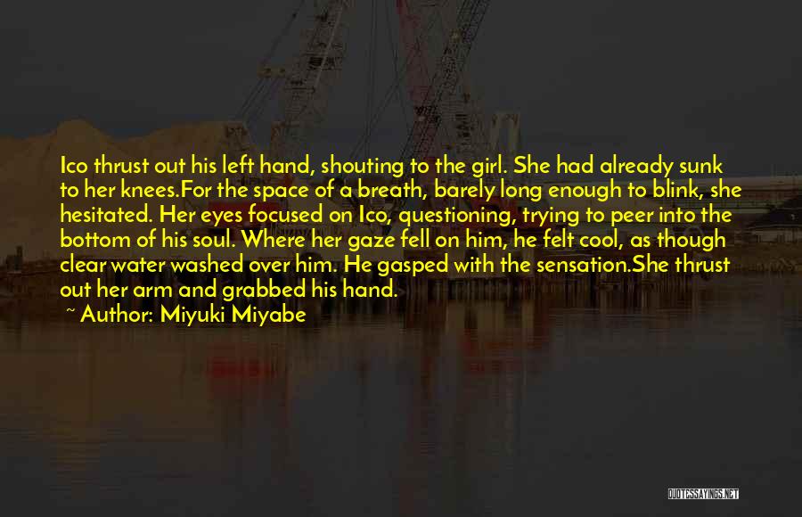 Miyuki Miyabe Quotes: Ico Thrust Out His Left Hand, Shouting To The Girl. She Had Already Sunk To Her Knees.for The Space Of