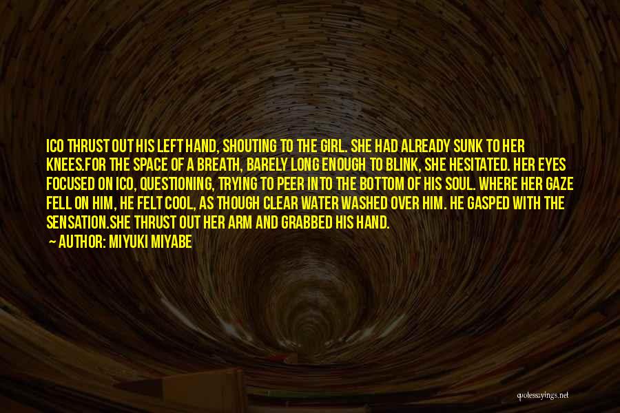 Miyuki Miyabe Quotes: Ico Thrust Out His Left Hand, Shouting To The Girl. She Had Already Sunk To Her Knees.for The Space Of