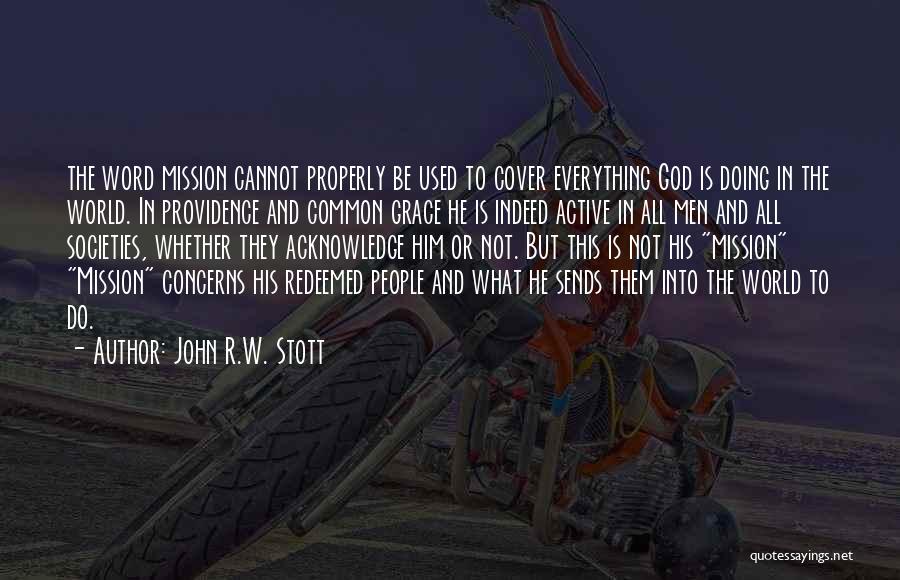 John R.W. Stott Quotes: The Word Mission Cannot Properly Be Used To Cover Everything God Is Doing In The World. In Providence And Common