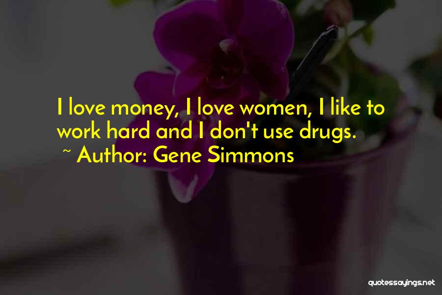 Gene Simmons Quotes: I Love Money, I Love Women, I Like To Work Hard And I Don't Use Drugs.