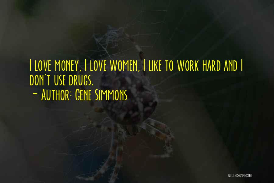 Gene Simmons Quotes: I Love Money, I Love Women, I Like To Work Hard And I Don't Use Drugs.