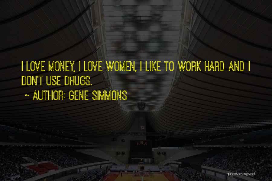 Gene Simmons Quotes: I Love Money, I Love Women, I Like To Work Hard And I Don't Use Drugs.