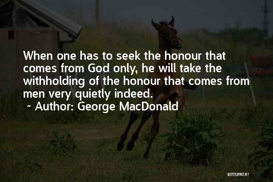 George MacDonald Quotes: When One Has To Seek The Honour That Comes From God Only, He Will Take The Withholding Of The Honour