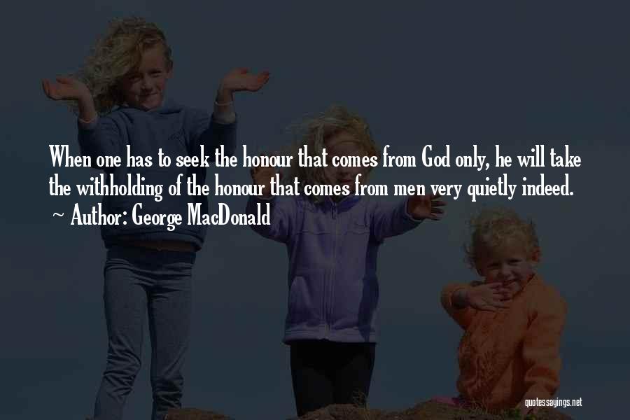 George MacDonald Quotes: When One Has To Seek The Honour That Comes From God Only, He Will Take The Withholding Of The Honour