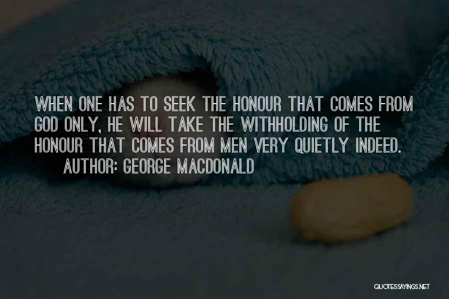 George MacDonald Quotes: When One Has To Seek The Honour That Comes From God Only, He Will Take The Withholding Of The Honour