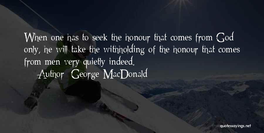 George MacDonald Quotes: When One Has To Seek The Honour That Comes From God Only, He Will Take The Withholding Of The Honour