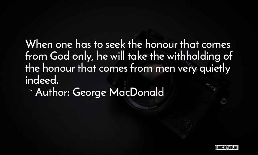George MacDonald Quotes: When One Has To Seek The Honour That Comes From God Only, He Will Take The Withholding Of The Honour